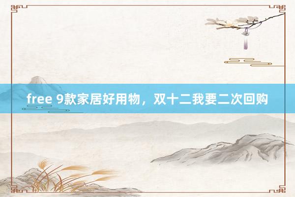 free 9款家居好用物，双十二我要二次回购