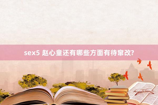 sex5 赵心童还有哪些方面有待窜改?